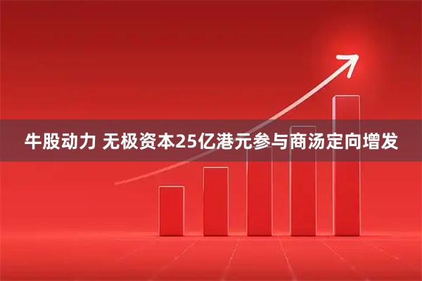 牛股动力 无极资本25亿港元参与商汤定向增发